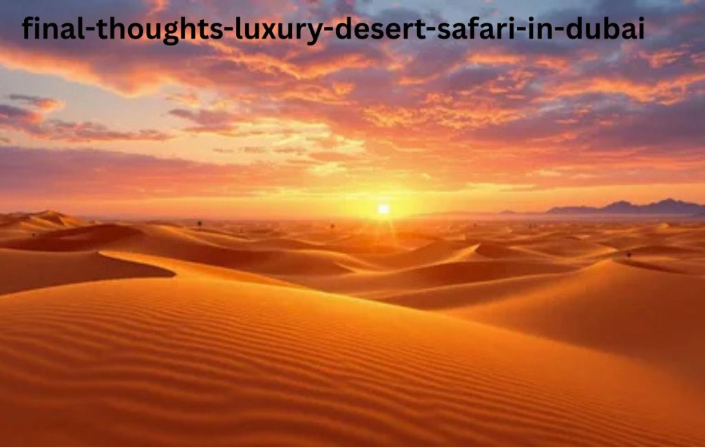 Final Thoughts-Luxury Desert Safari in Dubai 