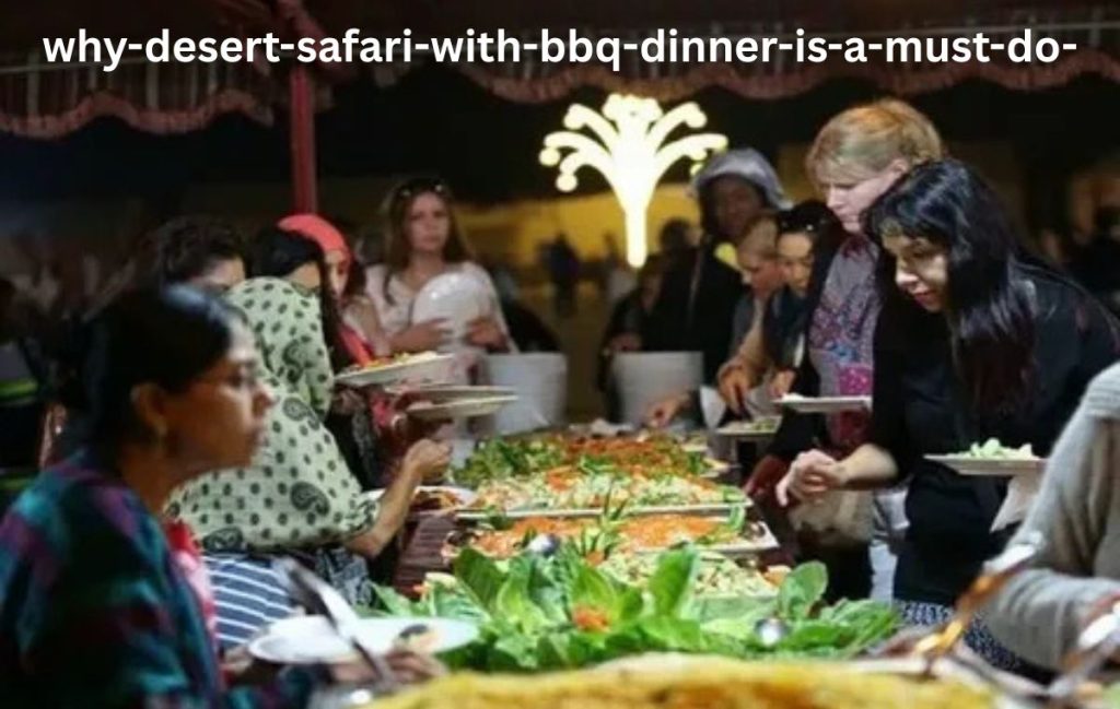 Why Desert Safari with BBQ Dinner Is a Must-Do ?