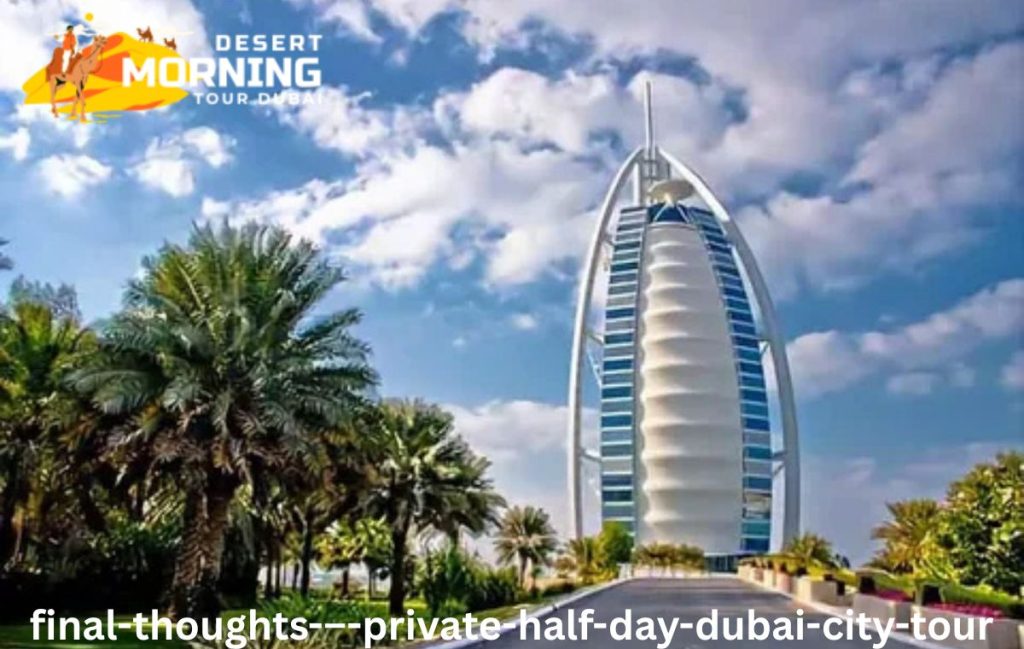 Final Thoughts – Private Half Day Dubai City Tour