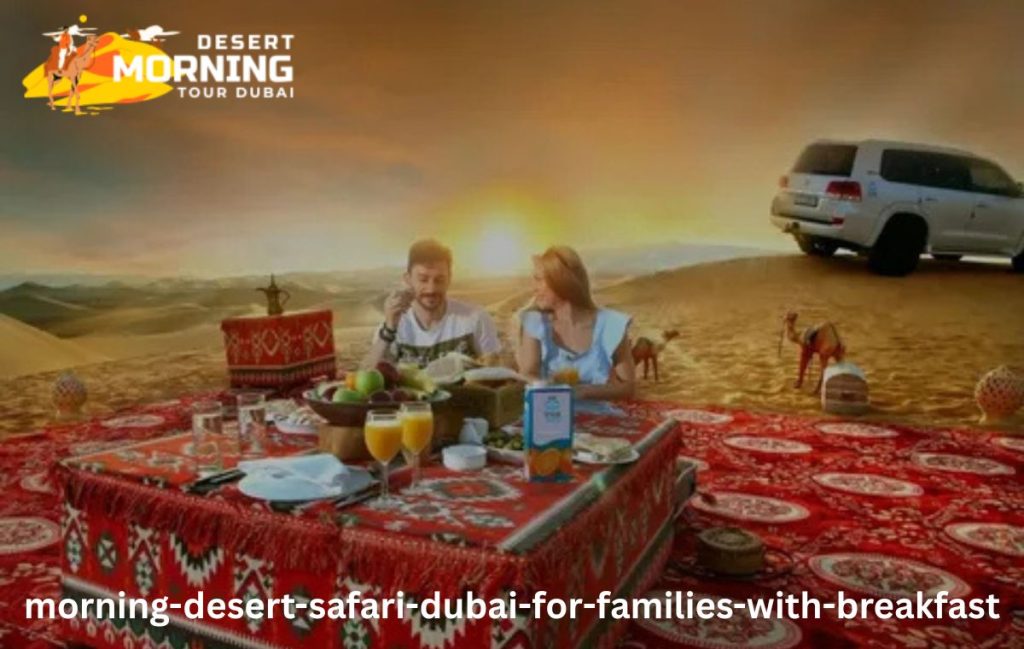 Morning Desert Safari Dubai for Families with Breakfast 