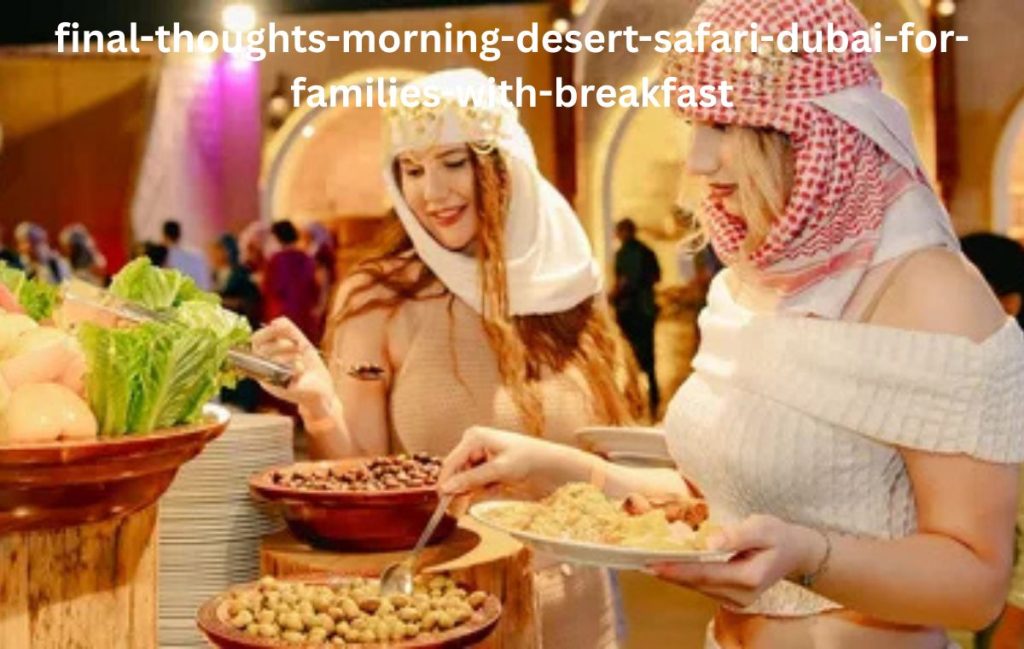 Final Thoughts-Morning Desert Safari Dubai for Families with Breakfast
