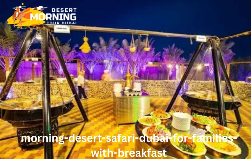 Morning Desert Safari Dubai for Families with Breakfast