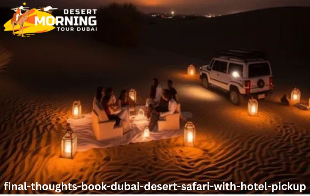 Final Thoughts-book Dubai desert safari with hotel pickup
