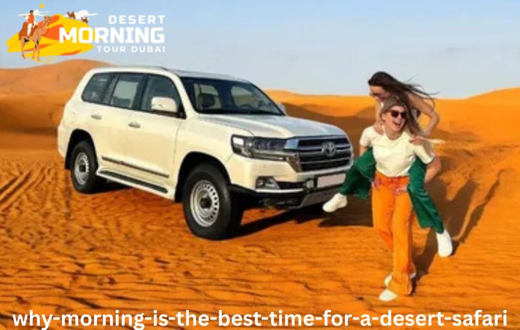 Why Morning Is the Best Time for a Desert Safari?