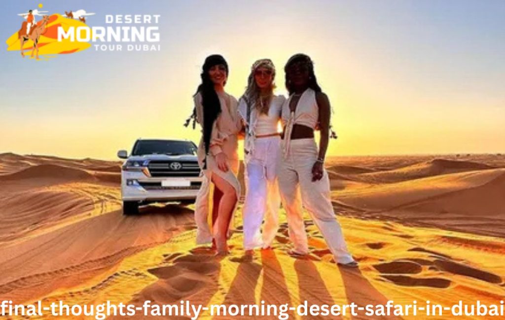 Final Thoughts-Family Morning Desert Safari in Dubai