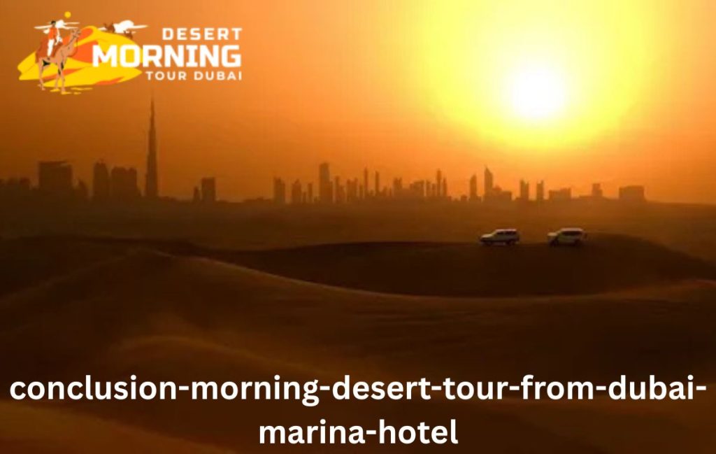 Conclusion: Morning Desert Tour from Dubai Marina Hotel