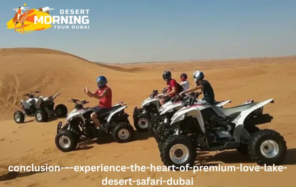 Conclusion – Experience the Heart of Premium Love Lake Desert Safari Dubai